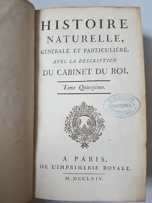 Histoire Naturelle. Quinziéme 1. Générale et Particuliére avec la description du Cabinet du Roi. 15 1