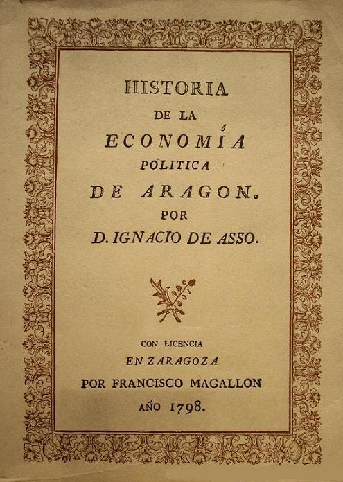 Historia de la Economía política de Aragón. Ignacio Jordán Claudio de Asso y del Río. 1798 Historia de la Economía política de Aragón. Ignacio Jordán Claudio de Asso y del Río. 1798